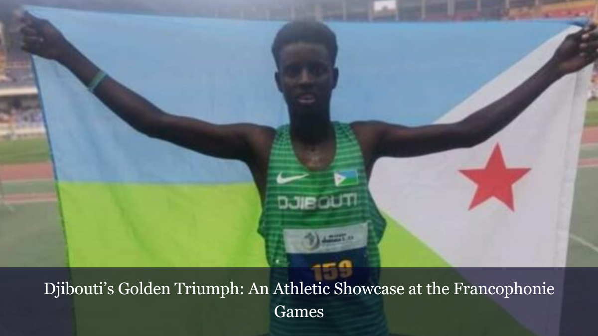 Djiboutis Golden Triumph An Athletic Showcase